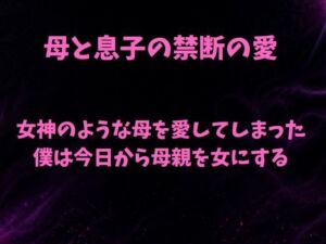 女神のような母を愛してしまった僕は今日から母親を女にする(欲望愛着) [d_799539]
