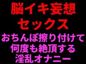 脳イキ妄想セックス 〜おちんぽ擦りつけて何度も絶頂する淫乱オナニー〜(絶頂ひとりオナ子) [d_799628]