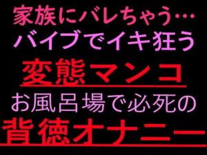 家族にバレちゃう… 変態マンコお風呂場で必死の背徳オナニー【ぬちゅ音メイン（はーと）】(絶頂ひとりオナ子) [d_799662]