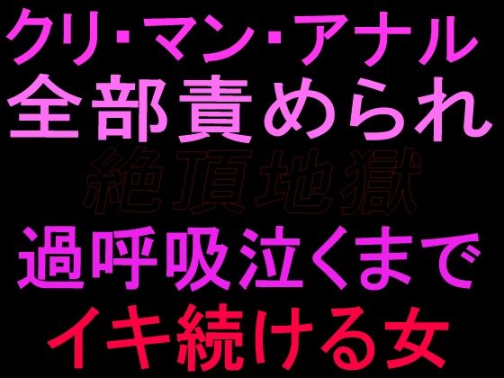 クリ・マン・アナル全部責められて絶頂地獄  過呼吸泣くまでイキ続ける女(絶頂ひとりオナ子) [d_799663]