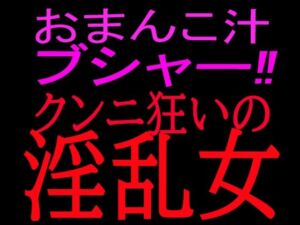 おまんこ汁ブシャー！！クンニ狂いの淫乱女(絶頂ひとりオナ子) [d_800511]