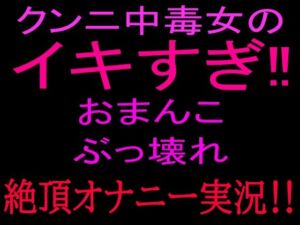 クンニ中毒女のイキすぎ！！おまんこぶっ壊れ絶頂オナニー実況！！(絶頂ひとりオナ子) [d_800530]