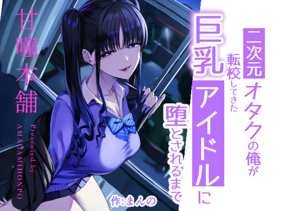 二次元オタクの俺が転校してきた巨乳アイドルに堕とされるまで(甘噛本舗(まんの)) [d_727885]