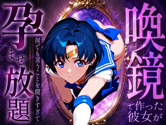 喚鏡で作った彼女が何でも言うことを聞きすぎて孕ませ放題  セーラーマ○キュリー(パイパニック) [d_786391]