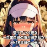 【完全版】堕ちていく彼女〜自業自得の俺が覗き見た、NTR合宿の一夜〜(うさばった) [d_788919]