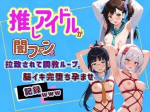 推しアイドルが闇ファンに拉致されて調教ループで脳イキ完堕ち孕ませ記録www ニ〇コイ 2(Kindan no tane) [d_797545]