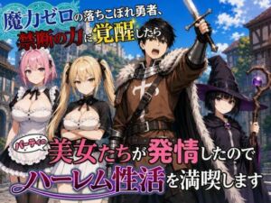 魔力ゼロの落ちこぼれ勇者、禁断の力に覚醒したらパーティの美女たちが発情したのでハーレム性活を満喫します(悪代官) [d_798912]
