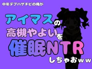 中年デブハゲチビの俺が『アイドルマスター』の 高槻やよいを催●NTRしちゃおww(アポロン) [d_799876]
