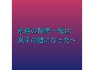 永遠の背徳 〜母は息子の雌になった〜(らぶらぶ) [d_800910]