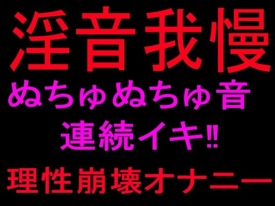 淫音我慢 ぬちゅぬちゅ音連続イキ！！理性崩壊オナニー(絶頂ひとりオナ子) [d_801099]
