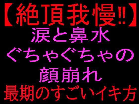 【絶頂我慢！！】涙と鼻水ぐちゃぐちゃの顔崩れ 〜最期のすごいイキ方〜(絶頂ひとりオナ子) [d_801103]