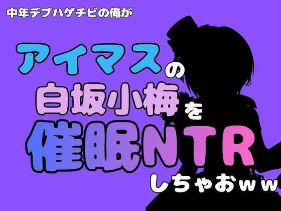 中年デブハゲチビの俺が『アイドルマスター』の白坂小梅を催●NTRしちゃおww(アポロン) [d_801288]