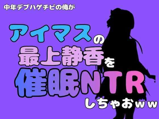 中年デブハゲチビの俺が『アイドルマスター』の最上静香を催●NTRしちゃおww(アポロン) [d_801498]