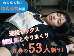 【JK53人斬り】女子校生と連続セックスでヤリまくる 〜前戯なし本番だけ25分・フルボイス・ぬるぬる動くフルHD〜【AI実写】(なま感AIスタジオ) [d_802160]