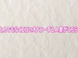 とんでもなくエロいオナニーする人妻がこちら(快楽クラブ) [d_802664]