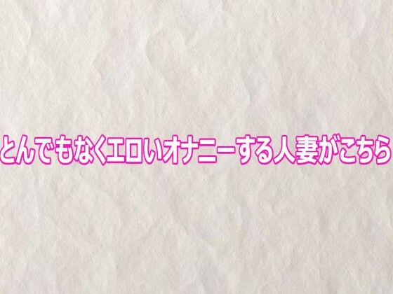 とんでもなくエロいオナニーする人妻がこちら(快楽クラブ) [d_802664]
