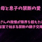 母さんの我慢が限界を超えた夜〜浴室で始まる禁断の親子交尾〜(欲望愛着) [d_802717]