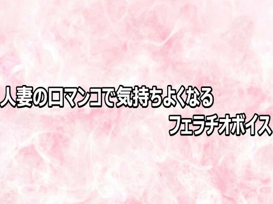 人妻の口マンコで気持ちよくなるフェラチオボイス(エッチなASMR) [d_803112]