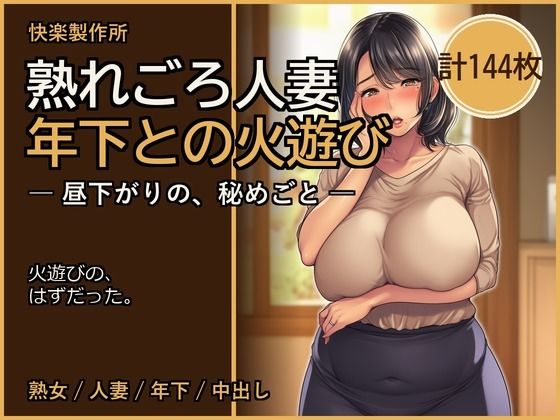 熟れごろ人妻 ─ 年下との火遊び【熟女NTR・セリフ付き計144枚】(快楽製作所) [d_803349]