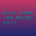 母の穴は、息子専用  〜熟母、禁忌に堕ちるまで〜(らぶらぶ) [d_803480]