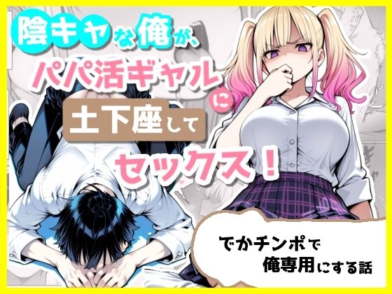 陰キャな俺が、パパ活ギャルに土下座してセックス！でかチンポで俺専用にする話(ぽよちぇんこ) [d_803628]