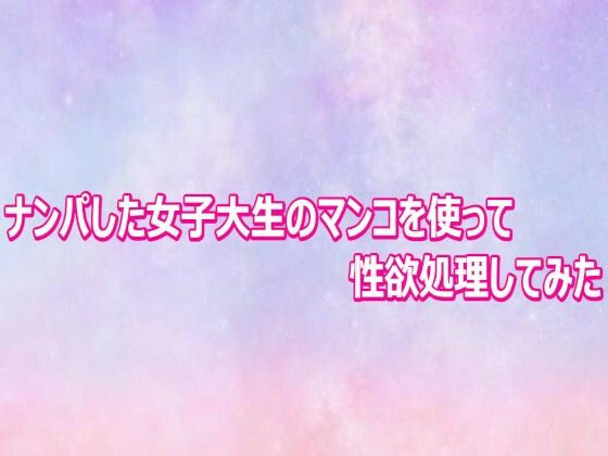 ナンパした女子大生のマンコを使って性欲処理してみた(美少女パラダイス) [d_804005]