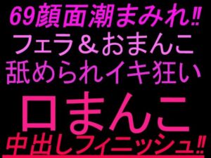 69顔面潮まみれ！！フェラandおまんこ舐められイキ狂い口まんこ中出しフィニッシュ！！(絶頂ひとりオナ子) [d_804051]