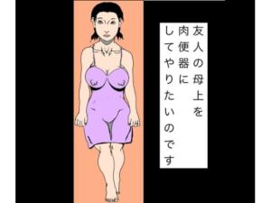 友人の母上を肉便器にしてやりたいのです(N-zumi-ha) [d_804065]