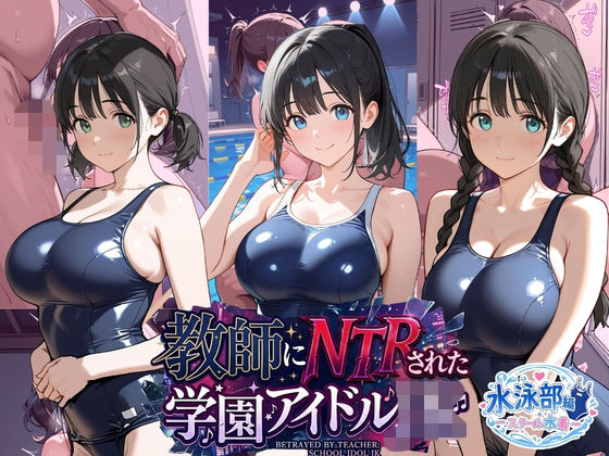 教師にNTRされた学園アイドルJ〇 水泳部編 スク水(紳士倶楽部) [d_804957]