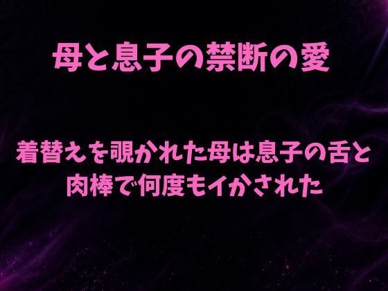 着替えを覗かれた母は息子の舌と肉棒で何度もイかされた(欲望愛着) [d_805246]