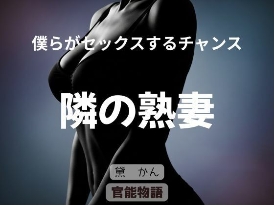 僕らがセックスするチャンス 〜隣の熟妻〜(官能物語) [d_805307]
