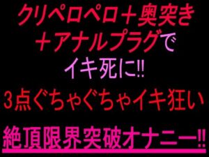 クリペロペロ＋奥突き＋アナルプラグでイキ死に！3点ぐちゃぐちゃ15分イキ狂い絶頂限界突破オナニー！！(絶頂ひとりオナ子) [d_805355]