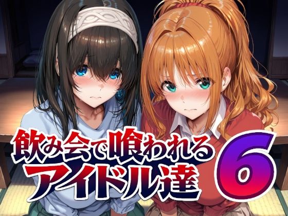 飲み会で喰われるアイドル達6(Albatross HARD‐アルバトロス ハード‐) [d_805611]