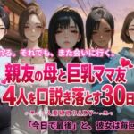 親友の母と巨乳ママ友4人を口説き落とす30日〜人妻寝取りADV〜(ごぶ太の仲良しチャンネル) [d_806091]