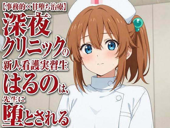 【事務的×甘堕ち治療】深夜クリニックの新人看護実習生はるのは、先生に堕とされる(まのゆあクリエイティブ) [d_806332]