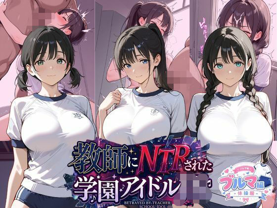 教師にNTRされた学園アイドルJ〇 ブルマ編 体操服(紳士倶楽部) [d_806693]