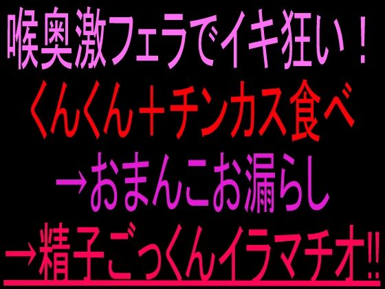 喉奥激フェラでイキ狂い！くんくん＋チンカス食べ→おまんこお漏らし→精子ごっくんイラマチオ！！(絶頂ひとりオナ子) [d_806732]