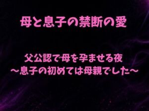 父公認で母を孕ませる夜〜息子の初めては母親でした〜(欲望愛着) [d_807397]