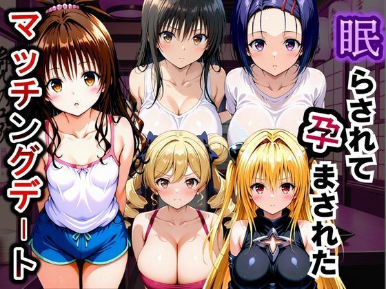 眠らされて孕まされたマッチングデート To LOVEる -とらぶる-編(ふわふわぷりん) [d_807605]
