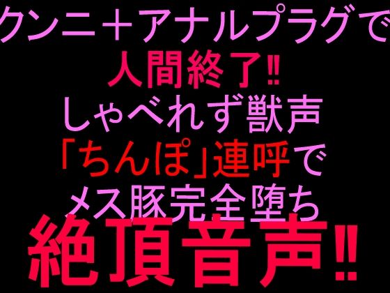クンニ＋アナルプラグで人間終了！！しゃべれず獣声「ちんぽ」連呼でメス豚完全堕ち絶頂音声！！(絶頂ひとりオナ子) [d_808360]