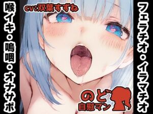 【フェラチオ喉イキオナニー実演】のど自慰マン【双葉すずね – 2回目出演】(いんぱろぼいす) [d_811176]