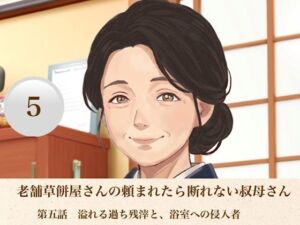 老舗草餅屋さんの頼まれたら断れない叔母さん  第五話  溢れる過ち残滓と、浴室への侵入者(青いらいおん) [d_811894]