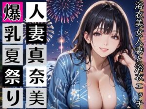 黒髪爆乳浴衣妻のとろあま夏祭り〜人妻真奈美さんと汗だく独占中出し〜(むちむち.com) [d_812265]