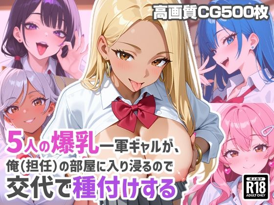 5人の爆乳一軍ギャルが、俺（担任）の部屋に入り浸るので交代で種付けする(あんにゅプリン) [d_812321]