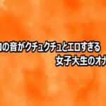 マンコの音がクチュクチュとエロすぎる女子大生のオナニー(とろけるオナサポサークル) [d_812477]